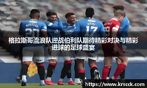 格拉斯哥流浪队迎战伯利队期待精彩对决与精彩进球的足球盛宴